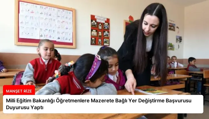 Milli Eğitim Bakanlığı Öğretmenlere Mazerete Bağlı Yer Değiştirme Başvurusu Duyurusu Yaptı