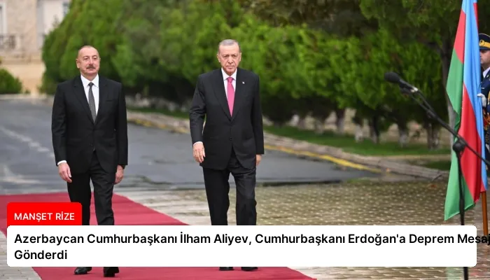 Azerbaycan Cumhurbaşkanı İlham Aliyev, Cumhurbaşkanı Erdoğan’a Deprem Mesajı Gönderdi