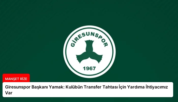 Giresunspor Başkanı Yamak: Kulübün Transfer Tahtası İçin Yardıma İhtiyacımız Var