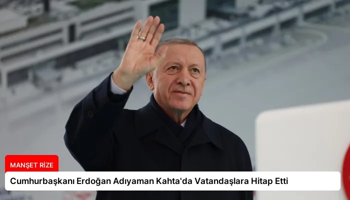 Cumhurbaşkanı Erdoğan Adıyaman Kahta’da Vatandaşlara Hitap Etti