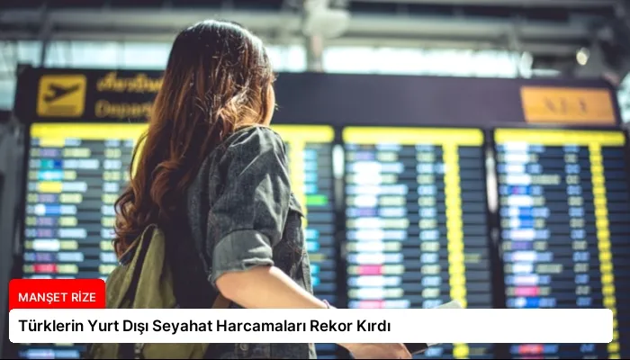 Türklerin Yurt Dışı Seyahat Harcamaları Rekor Kırdı