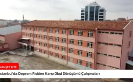 İstanbul’da Deprem Riskine Karşı Okul Dönüşümü Çalışmaları