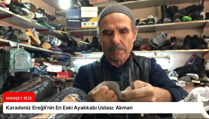 Karadeniz Ereğli’nin En Eski Ayakkabı Ustası: Akman