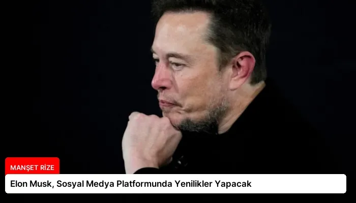 Elon Musk, Sosyal Medya Platformunda Yenilikler Yapacak
