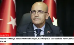 Hazine ve Maliye Bakanı Mehmet Şimşek, Kayıt Dışılıkla Mücadelede Yeni Adımlar Atacak