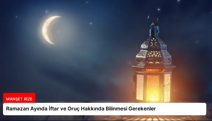 Ramazan Ayında İftar ve Oruç Hakkında Bilinmesi Gerekenler