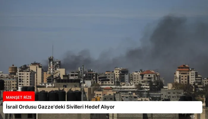 İsrail Ordusu Gazze’deki Sivilleri Hedef Alıyor