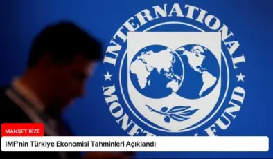 IMF’nin Türkiye Ekonomisi Tahminleri Açıklandı