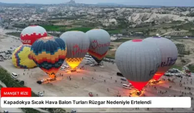 Kapadokya Sıcak Hava Balon Turları Rüzgar Nedeniyle Ertelendi