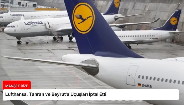 Lufthansa, Tahran ve Beyrut’a Uçuşları İptal Etti