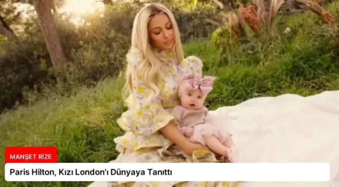 Paris Hilton, Kızı London’ı Dünyaya Tanıttı