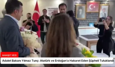 Adalet Bakanı Yılmaz Tunç: Atatürk ve Erdoğan’a Hakaret Eden Şüpheli Tutuklandı