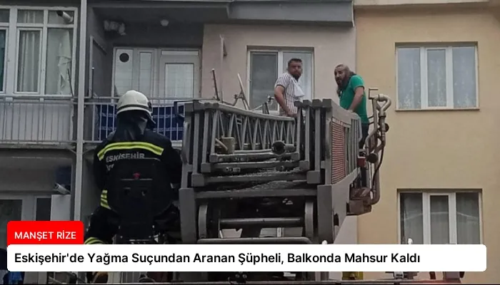 Eskişehir’de Yağma Suçundan Aranan Şüpheli, Balkonda Mahsur Kaldı