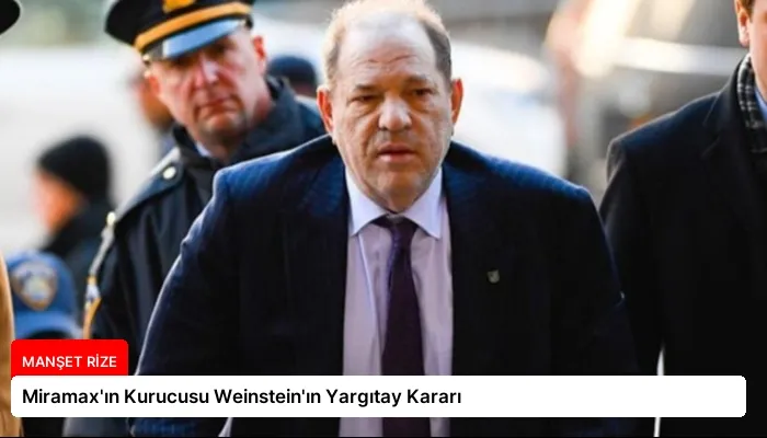 Miramax’ın Kurucusu Weinstein’ın Yargıtay Kararı