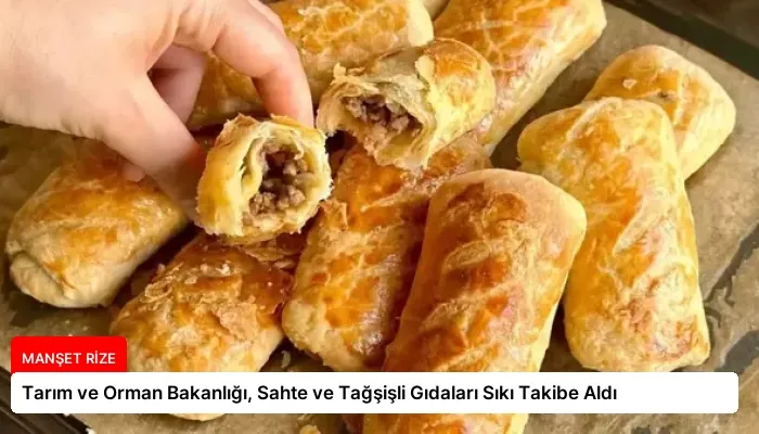 Tarım ve Orman Bakanlığı, Sahte ve Tağşişli Gıdaları Sıkı Takibe Aldı
