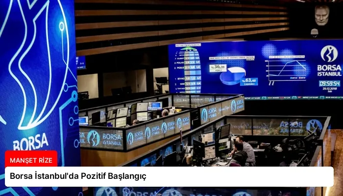 Borsa İstanbul’da Pozitif Başlangıç