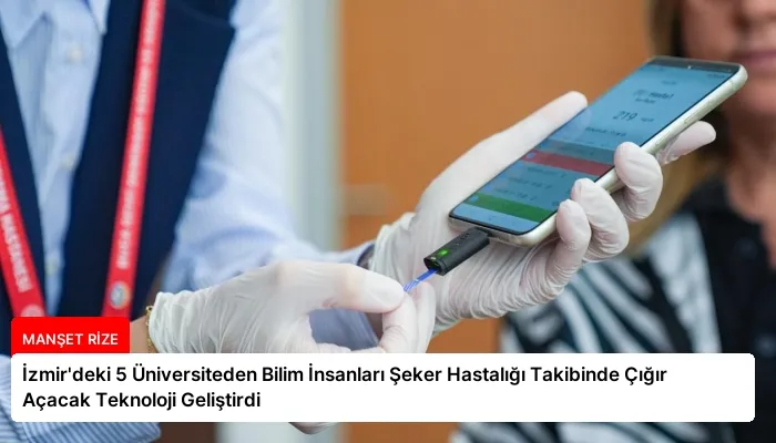 İzmir’deki 5 Üniversiteden Bilim İnsanları Şeker Hastalığı Takibinde Çığır Açacak Teknoloji Geliştirdi