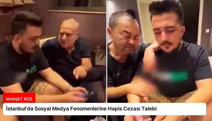 İstanbul’da Sosyal Medya Fenomenlerine Hapis Cezası Talebi