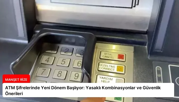 ATM Şifrelerinde Yeni Dönem Başlıyor: Yasaklı Kombinasyonlar ve Güvenlik Önerileri