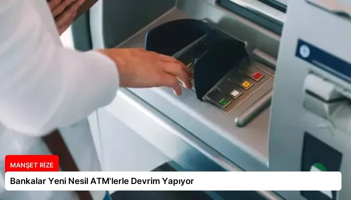 Bankalar Yeni Nesil ATM’lerle Devrim Yapıyor