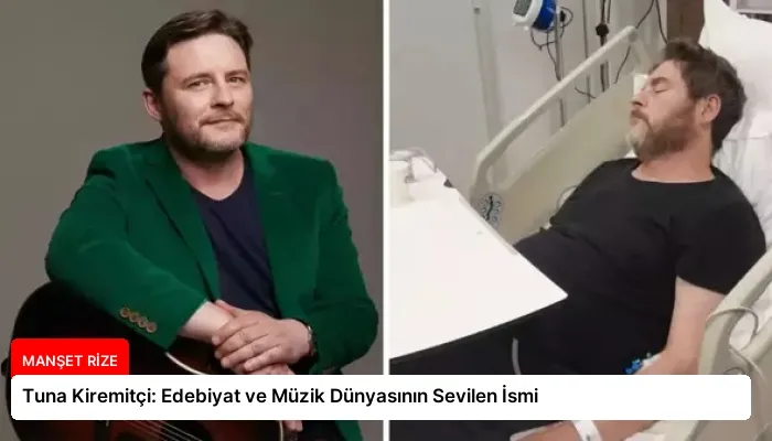 Tuna Kiremitçi: Edebiyat ve Müzik Dünyasının Sevilen İsmi