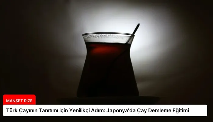 Türk Çayının Tanıtımı için Yenilikçi Adım: Japonya’da Çay Demleme Eğitimi