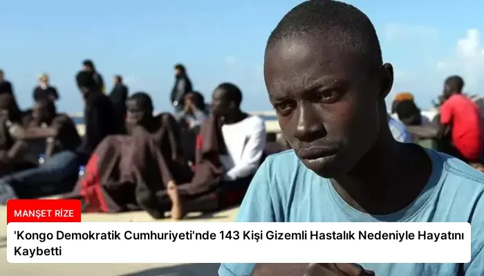 ‘Kongo Demokratik Cumhuriyeti’nde 143 Kişi Gizemli Hastalık Nedeniyle Hayatını Kaybetti