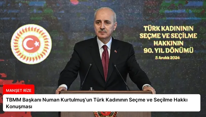TBMM Başkanı Numan Kurtulmuş’un Türk Kadınının Seçme ve Seçilme Hakkı Konuşması