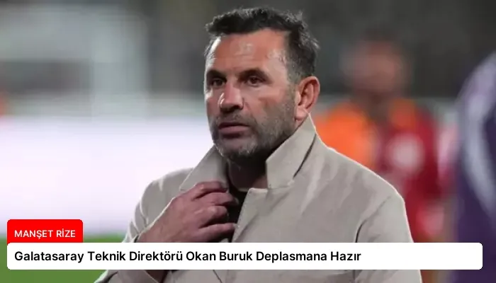 Galatasaray Teknik Direktörü Okan Buruk Deplasmana Hazır