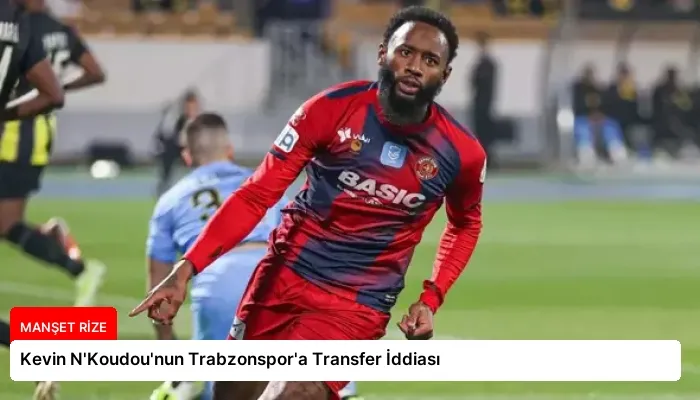 Kevin N’Koudou’nun Trabzonspor’a Transfer İddiası