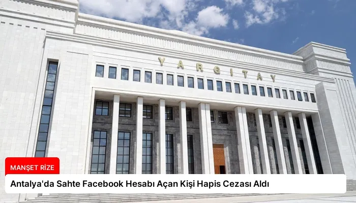Antalya’da Sahte Facebook Hesabı Açan Kişi Hapis Cezası Aldı