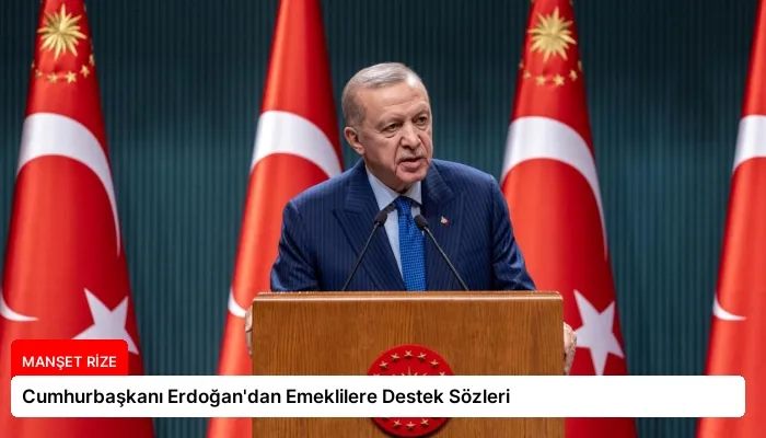 Cumhurbaşkanı Erdoğan’dan Emeklilere Destek Sözleri