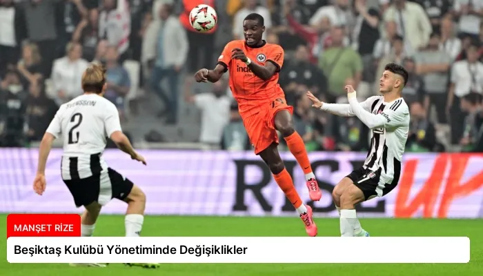 Beşiktaş Kulübü Yönetiminde Değişiklikler