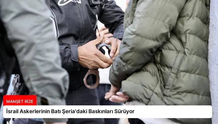 İsrail Askerlerinin Batı Şeria’daki Baskınları Sürüyor