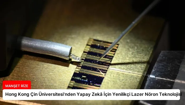 Hong Kong Çin Üniversitesi’nden Yapay Zekâ İçin Yenilikçi Lazer Nöron Teknolojisi