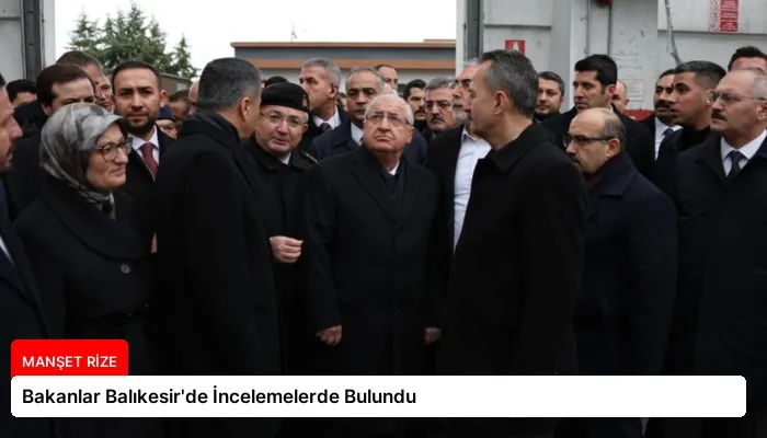 Bakanlar Balıkesir’de İncelemelerde Bulundu