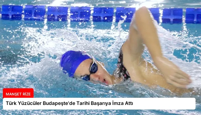 Türk Yüzücüler Budapeşte’de Tarihi Başarıya İmza Attı