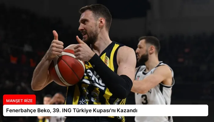 Fenerbahçe Beko, 39. ING Türkiye Kupası’nı Kazandı