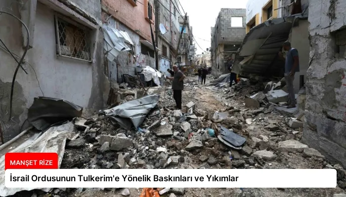 İsrail Ordusunun Tulkerim’e Yönelik Baskınları ve Yıkımlar