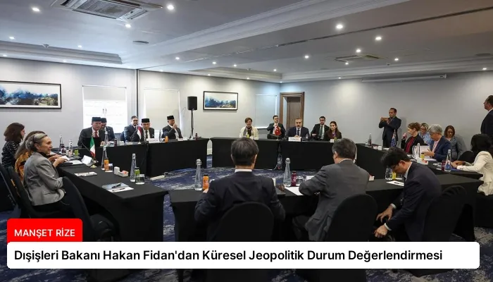Dışişleri Bakanı Hakan Fidan’dan Küresel Jeopolitik Durum Değerlendirmesi