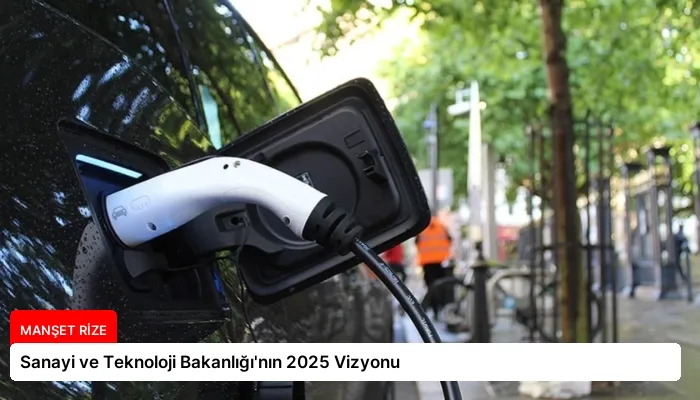 Sanayi ve Teknoloji Bakanlığı’nın 2025 Vizyonu