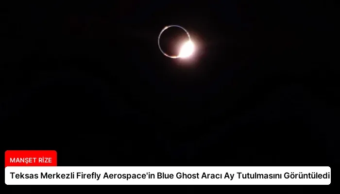 Teksas Merkezli Firefly Aerospace’in Blue Ghost Aracı Ay Tutulmasını Görüntüledi