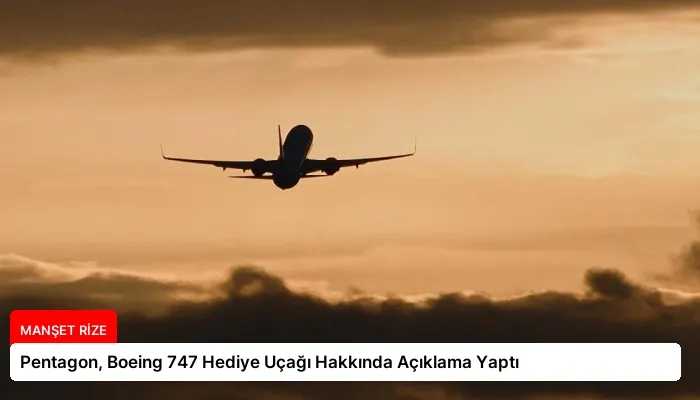 Pentagon, Boeing 747 Hediye Uçağı Hakkında Açıklama Yaptı