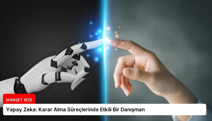 Yapay Zeka: Karar Alma Süreçlerinde Etkili Bir Danışman