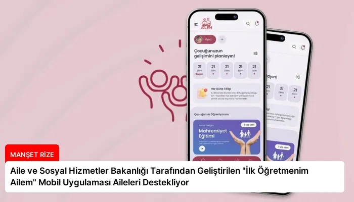 Aile ve Sosyal Hizmetler Bakanlığı Tarafından Geliştirilen “İlk Öğretmenim Ailem” Mobil Uygulaması Aileleri Destekliyor