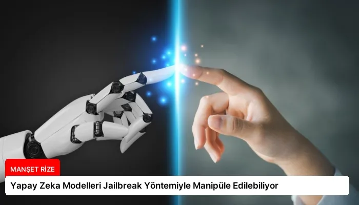 Yapay Zeka Modelleri Jailbreak Yöntemiyle Manipüle Edilebiliyor