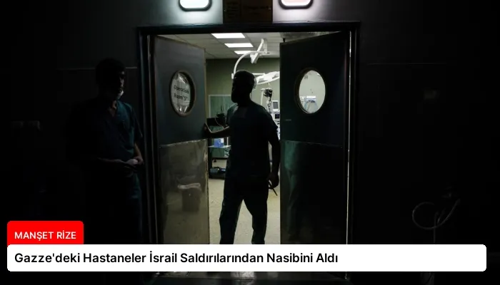 Gazze’deki Hastaneler İsrail Saldırılarından Nasibini Aldı