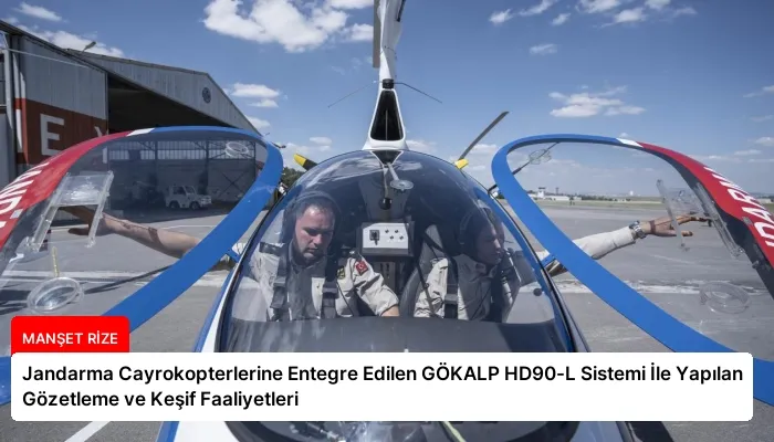 Jandarma Cayrokopterlerine Entegre Edilen GÖKALP HD90-L Sistemi İle Yapılan Gözetleme ve Keşif Faaliyetleri
