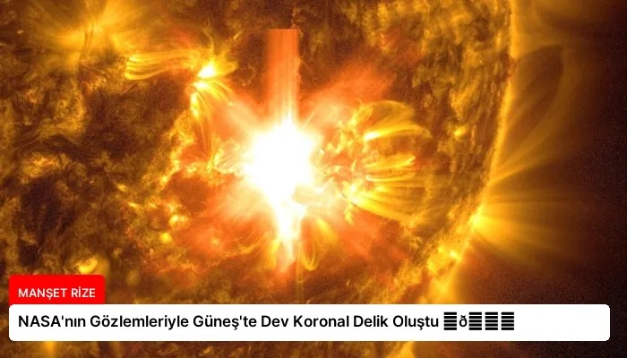 NASA’nın Gözlemleriyle Güneş’te Dev Koronal Delik Oluştu ⏬👇