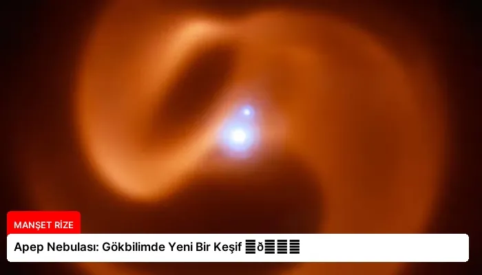Apep Nebulası: Gökbilimde Yeni Bir Keşif ⏬👇